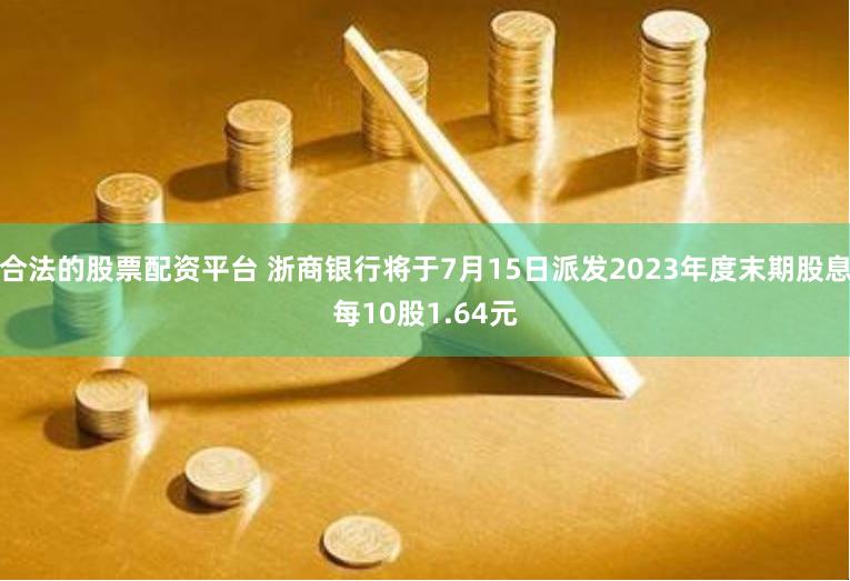 合法的股票配资平台 浙商银行将于7月15日派发2023年度末期股息每10股1.64元