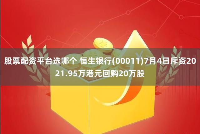 股票配资平台选哪个 恒生银行(00011)7月4日斥资2021.95万港元回购20万股