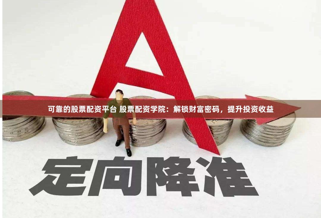 可靠的股票配资平台 股票配资学院：解锁财富密码，提升投资收益