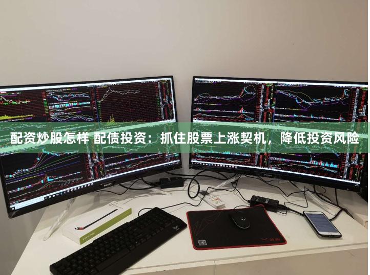 配资炒股怎样 配债投资：抓住股票上涨契机，降低投资风险