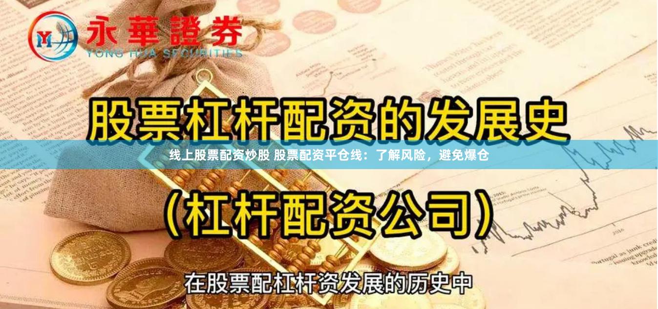 线上股票配资炒股 股票配资平仓线：了解风险，避免爆仓