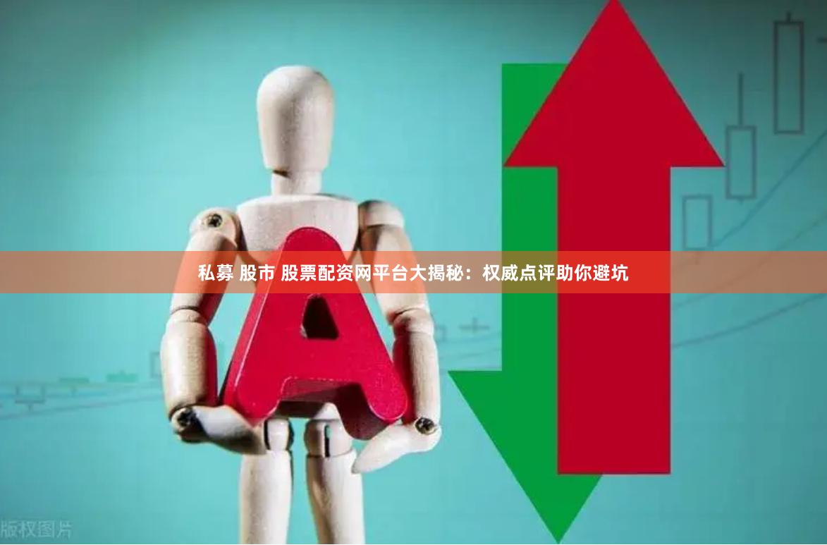 私募 股市 股票配资网平台大揭秘：权威点评助你避坑