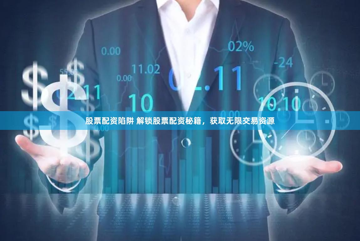 股票配资陷阱 解锁股票配资秘籍，获取无限交易资源